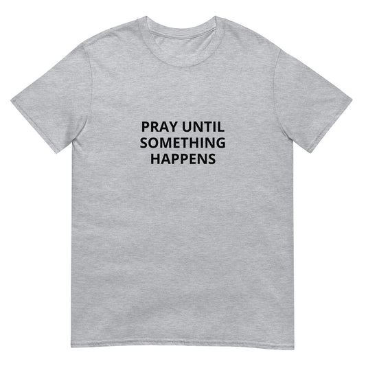 Pray Until Something Happens Tee